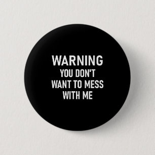 Warning You Dont Want To Mess With Me, Funny, Joke 6 Cm Round Badge