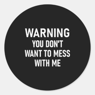 Warning You Dont Want To Mess With Me, Funny, Joke Classic Round Sticker