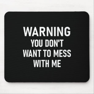 Warning You Dont Want To Mess With Me, Funny, Joke Mouse Pad