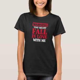 warning you might fall in love with me flirt lusti T-Shirt
