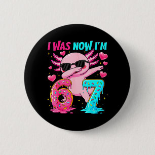 was 6 7 Dabbing Axolotl Birthday Women Boy Girl Cm Round Badge