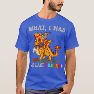Was it the last Unicorn Dragon Unicorn T-Shirt