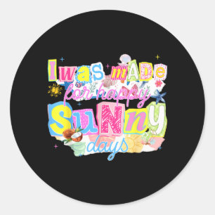 was Made for Happy Sunny Days Floral Art Summer Classic Round Sticker