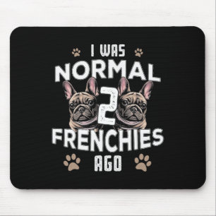 Was Normal 2 Frenchies Ago Fun French Bulldog Owne Mouse Pad