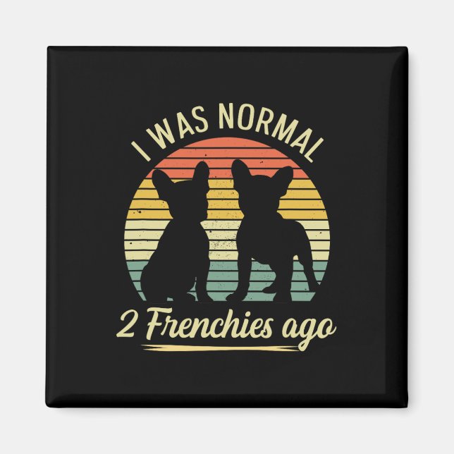 Was Normal - 2 Frenchies Ago Quote For A Frenchie  Magnet (Front)