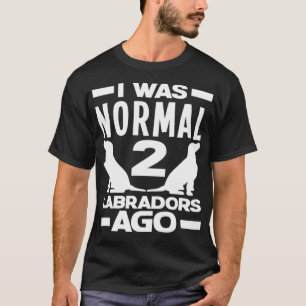 Was Normal 2 Labradors Ago Funny Labrador Retrieve T-Shirt