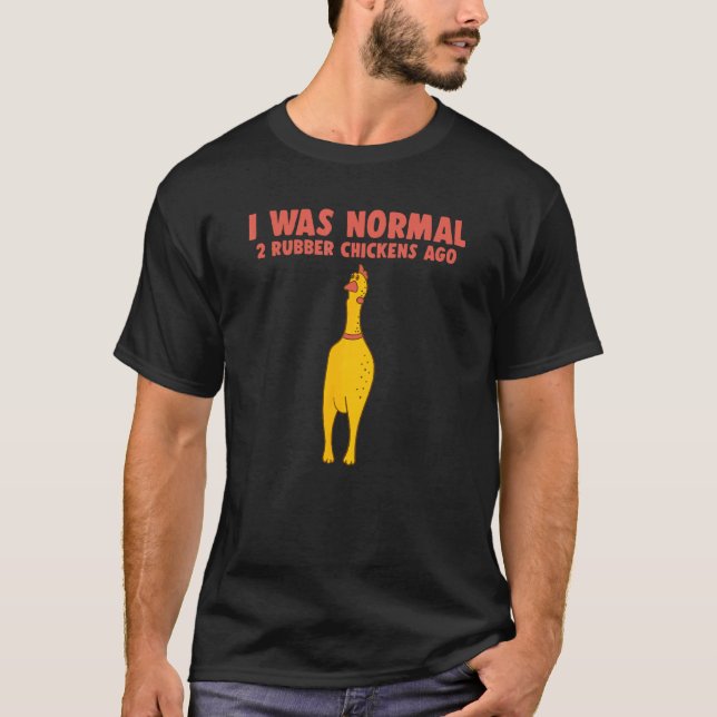 Was Normal 2 Rubber Chickens Ago Funny Rubber Chic T-Shirt (Front)