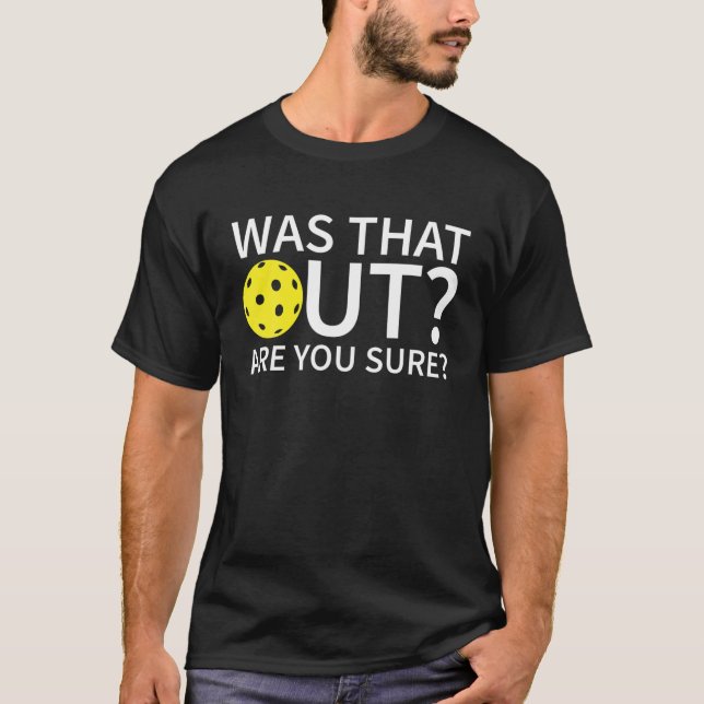 Was That Out Are You Sure - Funny Pickleball Phras T-Shirt (Front)
