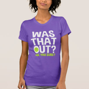 Was that Out? Are You Sure? Funny Pickleball T-Shirt