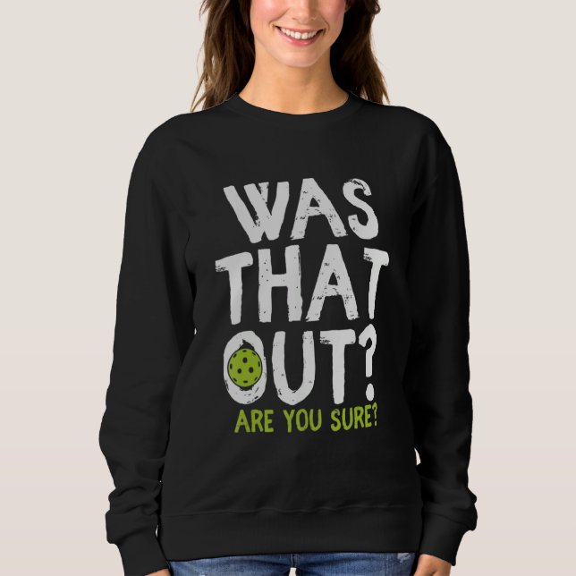 Was That Out Are You Sure - Pickleball Sweatshirt (Front)