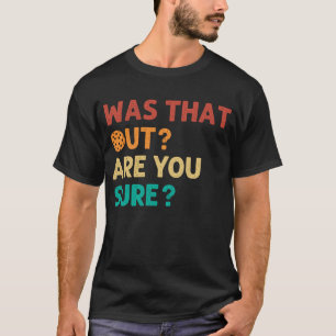 Was That Out Are You Sure? T-Shirt