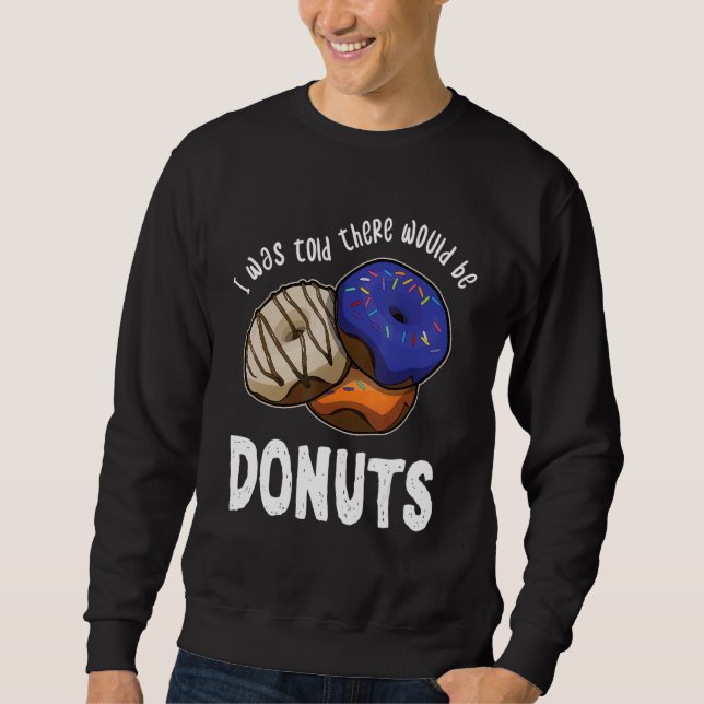 Was Told There Would Be Doughnuts Bake Baker Desse Sweatshirt (Front)