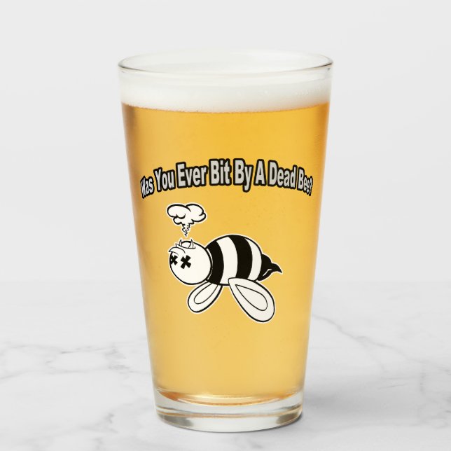 Was You Ever Bit by a Dead Bee? Pint Glass (Front Filled)