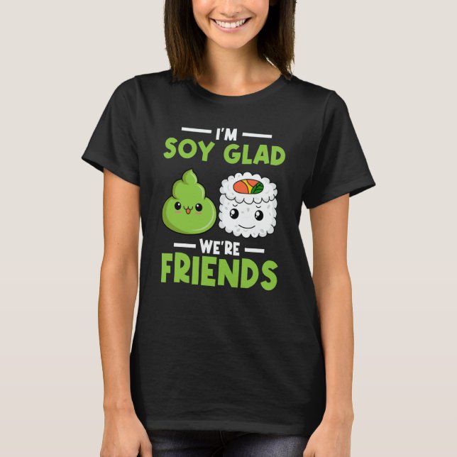 Wasabi Japanese Sushi I'm Soy Glad We're Friends T-Shirt (Front)
