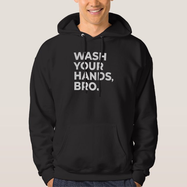 WASH YOUR HANDS, BRO._1 HOODIE (Front)