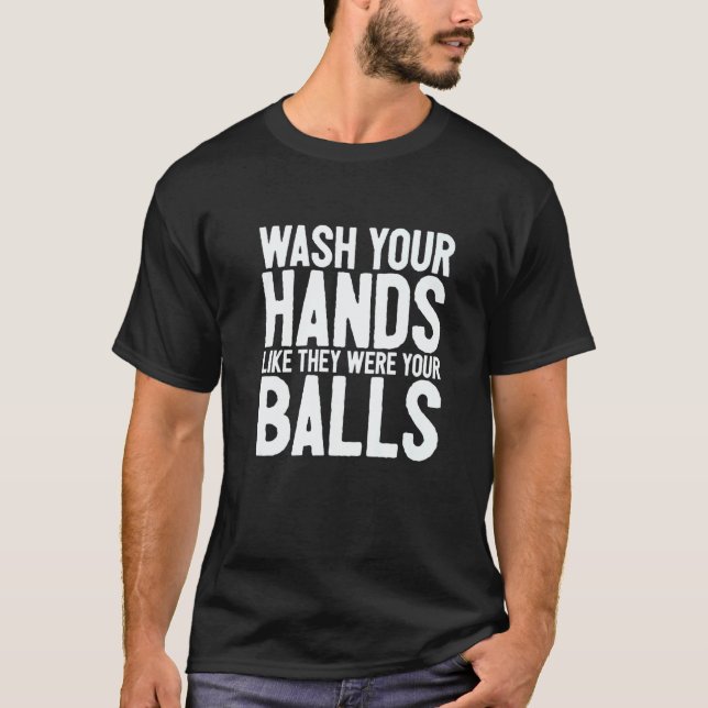 Wash Your Hands Like They Were Your Balls  1 T-Shirt (Front)
