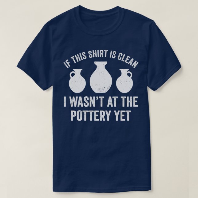 Wasnt at the Pottery Yet Funny Potter Kiln Clay T-Shirt (Design Front)