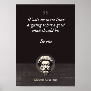 Waste no more time arguing what a good man should  poster