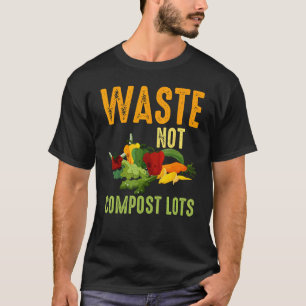 Waste Not Compost Lots Composter Composting Worms T-Shirt
