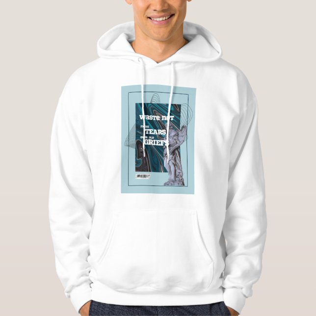 Waste Not Fresh Tears - moving on quote hoodie (Front)