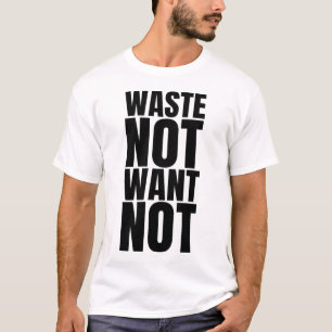 Waste Not Want Not T-Shirt