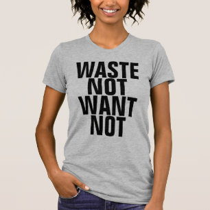 Waste Not Want Not T-Shirt