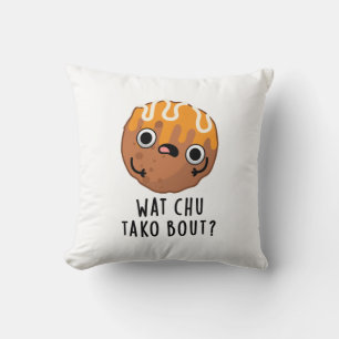 Wat Chu Tako Bout Funny Takoyaki Pun  Cushion