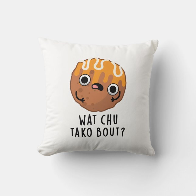 Wat Chu Tako Bout Funny Takoyaki Pun  Cushion (Front)