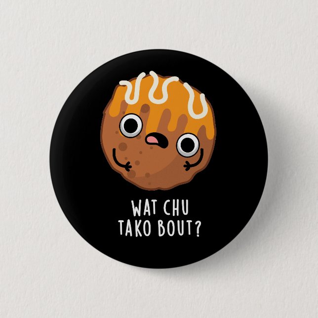 Wat Chu Tako Bout Funny Takoyaki Pun Dark BG 6 Cm Round Badge (Front)