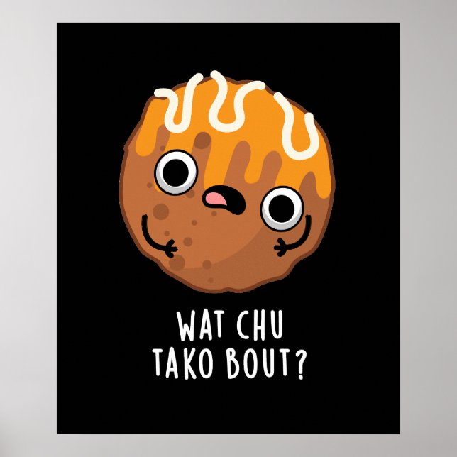 Wat Chu Tako Bout Funny Takoyaki Pun Dark BG Poster (Front)