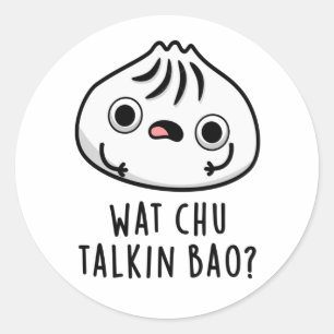 Wat Chu Talkin Bao Funny Dimsum Pun  Classic Round Sticker