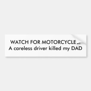 WATCH FOR MOTORCYCLES!A careless driver killed ... Bumper Sticker
