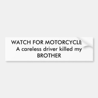 WATCH FOR MOTORCYCLES!A careless driver killed ... Bumper Sticker