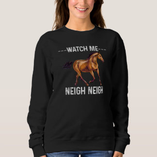 Watch Me Neigh Neigh Cute Horse  Cool Equestrian Sweatshirt