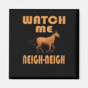 Watch Me Neigh Neigh Horse T Shirt Magnet