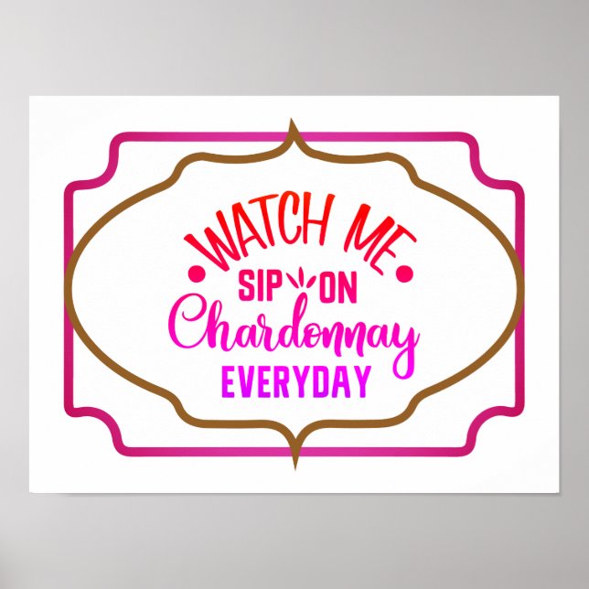 Watch Me Sip On Chardonnay Everyday Poster (Front)