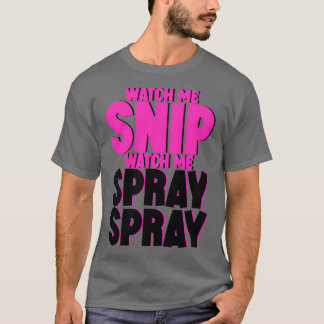 Watch Me Snip Watch Me Spray Spray 5 T-Shirt