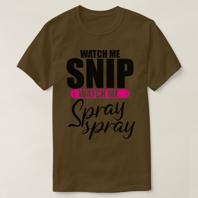 Watch Me Snip Watch Me Spray Spray 6 T-Shirt (Design Front)