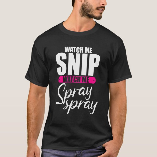Watch Me Snip Watch Me Spray Spray T-Shirt (Front)