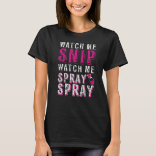 Watch Me Snip Watch Me Spray Spray T-Shirt
