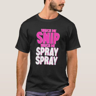 Watch Me Snip Watch Me Spray Spray T-Shirt