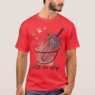 Watch me Whip Funny Cooking Baking  T-Shirt