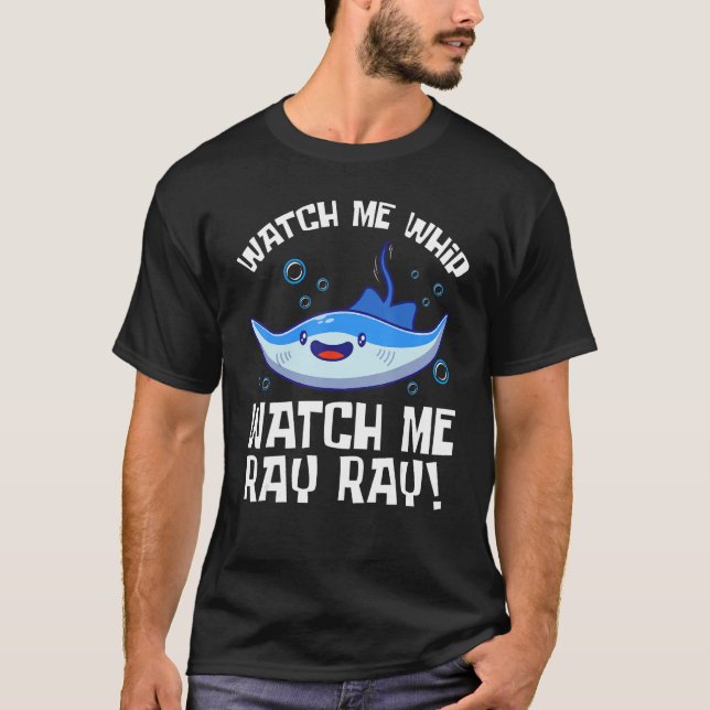 Watch Me Whip Watch Me Ray Ray Fish Stingray T-Shirt (Front)