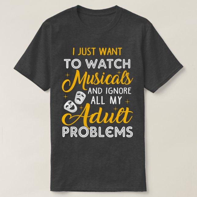 Watch Musicals and Ignore my Adult Poblems T-Shirt (Design Front)