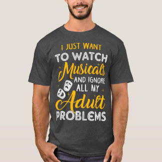 Watch Musicals and Ignore my Adult Poblems T-Shirt