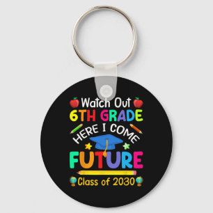 Watch Out 6th Grade Here I Come Future Cl Of 2030  Key Ring