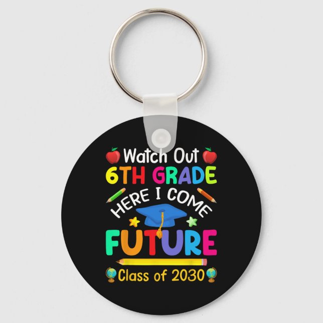 Watch Out 6th Grade Here I Come Future Cl Of 2030  Key Ring (Front)