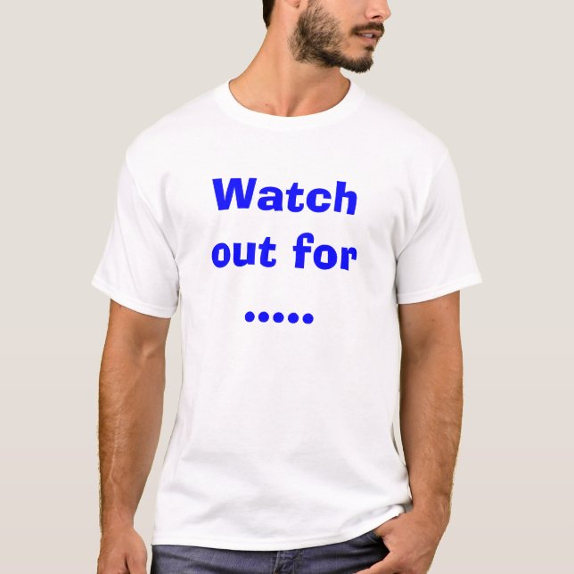 Watch out for ..... T-Shirt (Front)