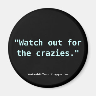 Watch out for the crazies. magnet