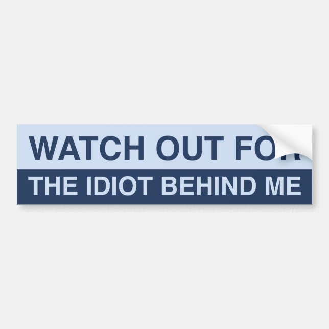 Watch Out For The Idiot Behind Me Bumper Sticker (Front)